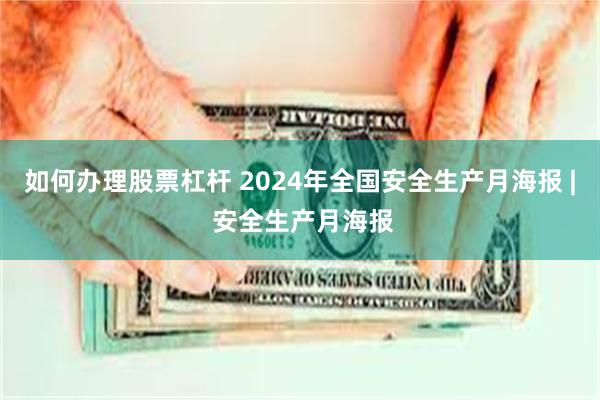 如何办理股票杠杆 2024年全国安全生产月海报 | 安全生产月海报