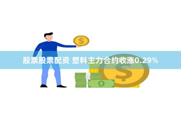 股票股票配资 塑料主力合约收涨0.29%