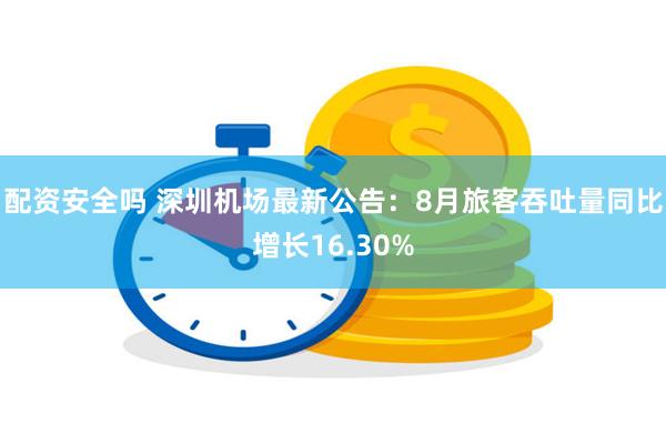 配资安全吗 深圳机场最新公告：8月旅客吞吐量同比增长16.30%