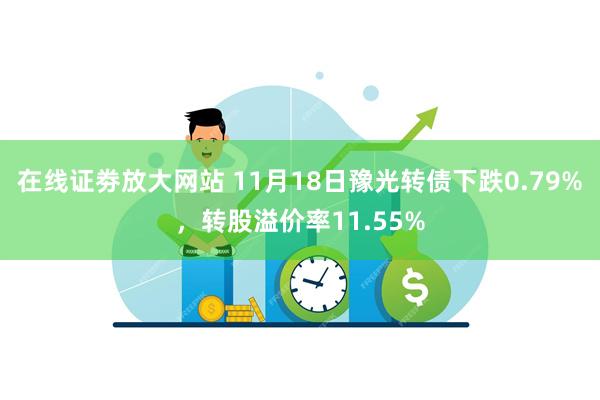 在线证劵放大网站 11月18日豫光转债下跌0.79%，转股溢价率11.55%